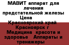МАВИТ аппарат для лечения предстательной железы › Цена ­ 5 000 - Красноярский край, Красноярск г. Медицина, красота и здоровье » Аппараты и тренажеры   